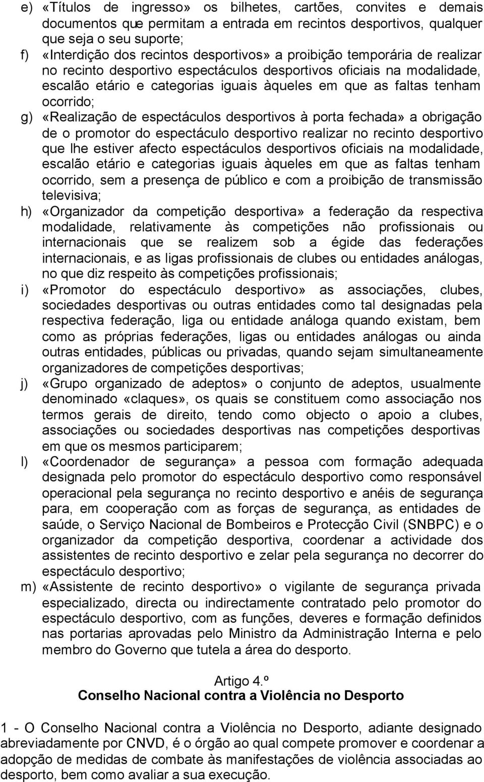 espectáculos desportivos à porta fechada» a obrigação de o promotor do espectáculo desportivo realizar no recinto desportivo que lhe estiver afecto espectáculos desportivos oficiais na modalidade,