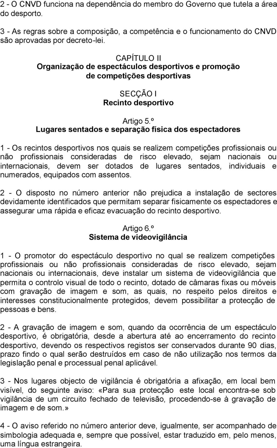 º Lugares sentados e separação física dos espectadores 1 - Os recintos desportivos nos quais se realizem competições profissionais ou não profissionais consideradas de risco elevado, sejam nacionais