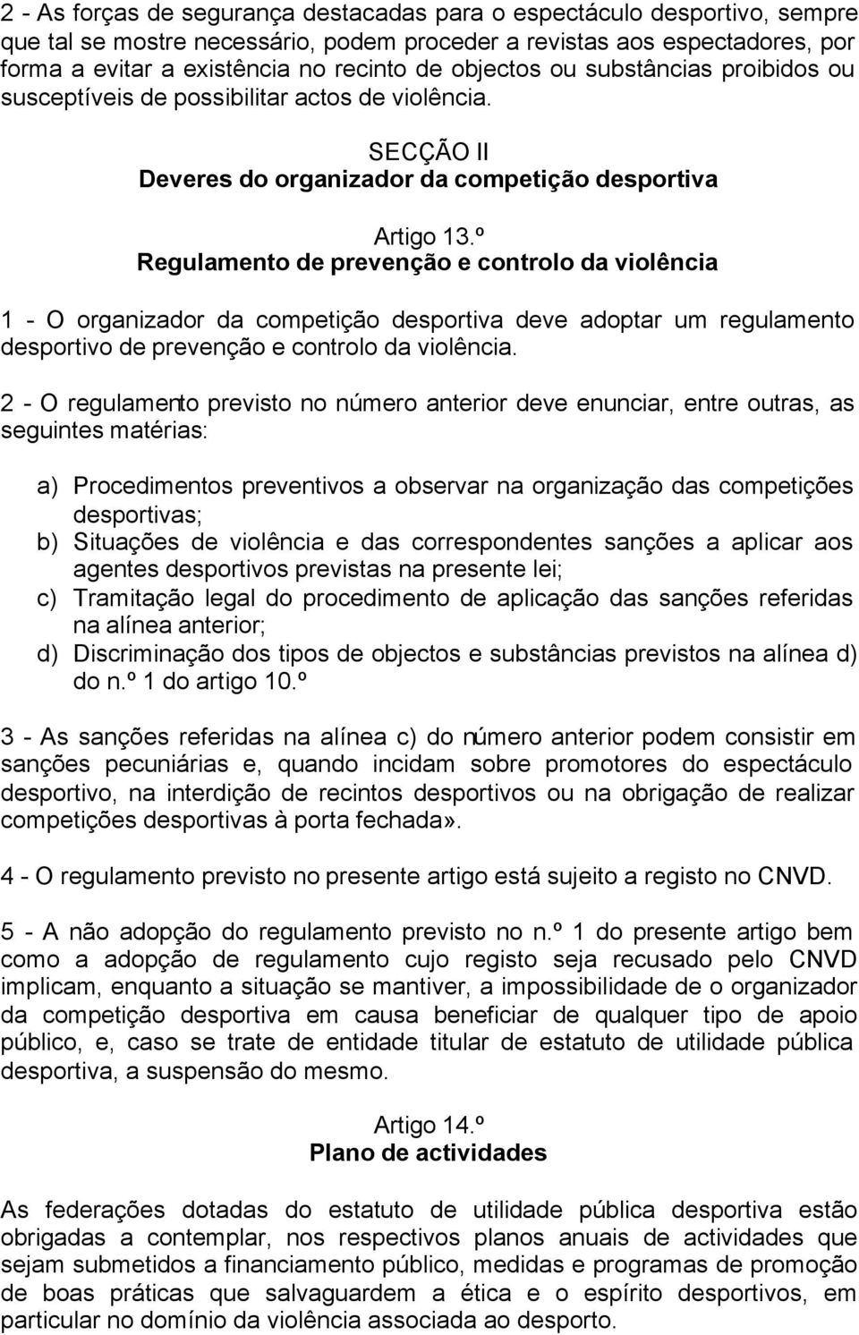 º Regulamento de prevenção e controlo da violência 1 - O organizador da competição desportiva deve adoptar um regulamento desportivo de prevenção e controlo da violência.