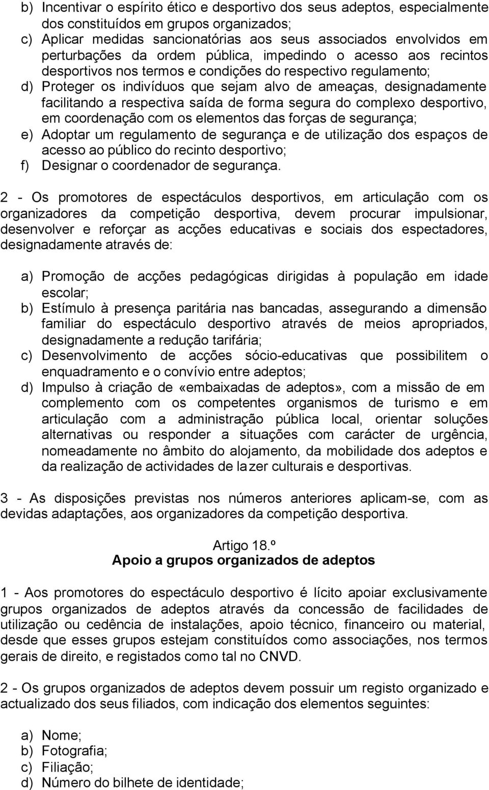 respectiva saída de forma segura do complexo desportivo, em coordenação com os elementos das forças de segurança; e) Adoptar um regulamento de segurança e de utilização dos espaços de acesso ao