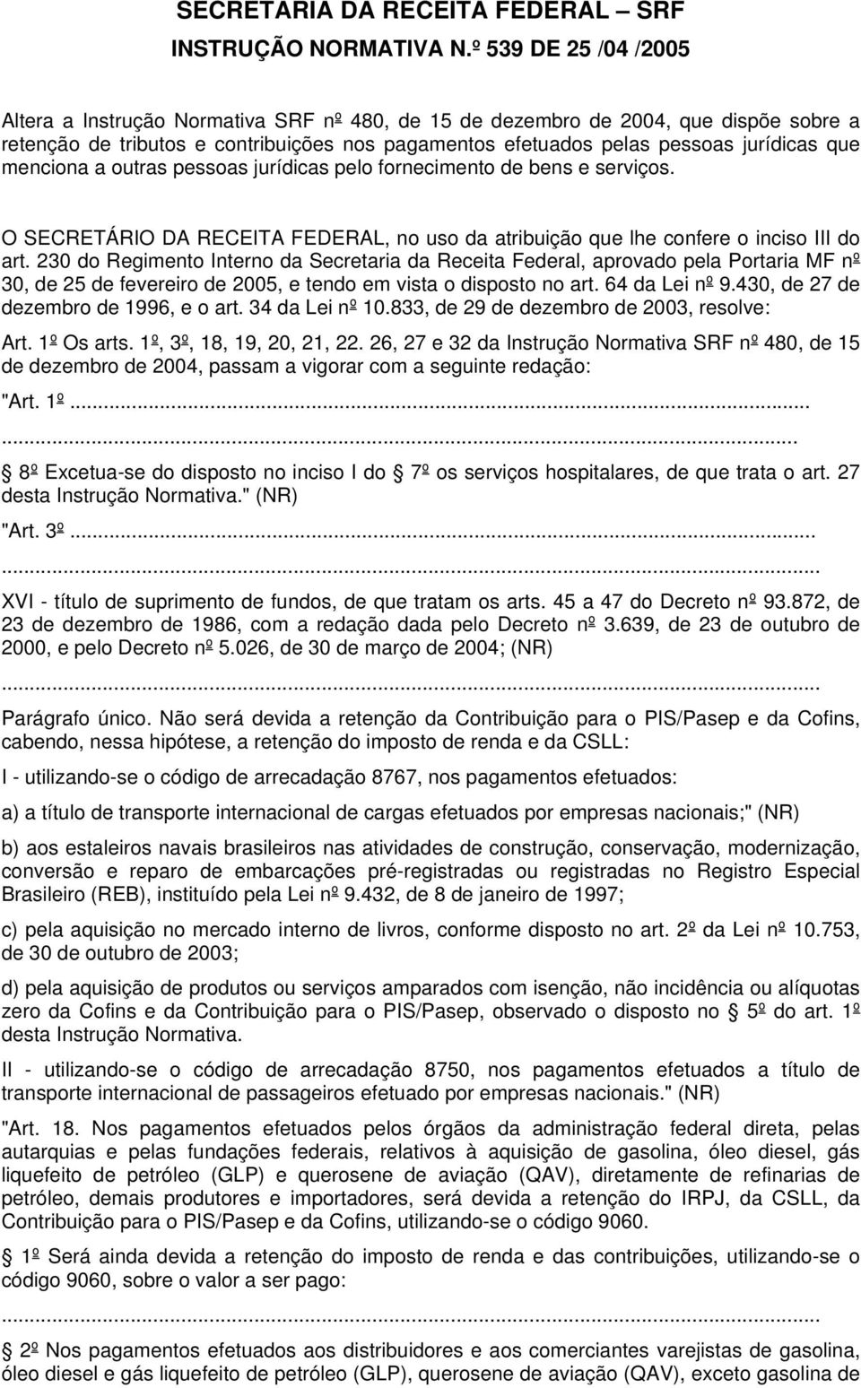 menciona a outras pessoas jurídicas pelo fornecimento de bens e serviços. O SECRETÁRIO DA RECEITA FEDERAL, no uso da atribuição que lhe confere o inciso III do art.