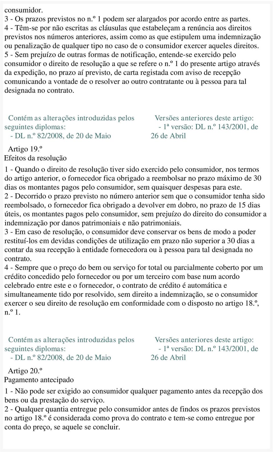 de o consumidor exercer aqueles direitos. 5 - Sem prejuízo de outras formas de notificação, entende-se exercido pelo consumidor o direito de resolução a que se refere o n.