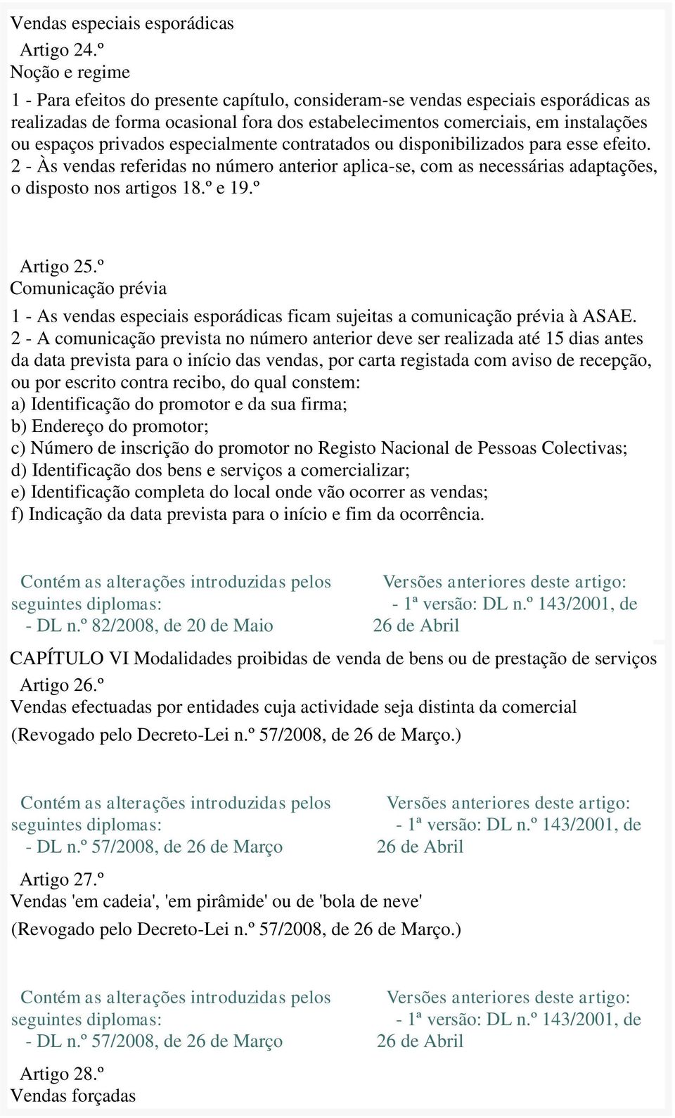 privados especialmente contratados ou disponibilizados para esse efeito. 2 - Às vendas referidas no número anterior aplica-se, com as necessárias adaptações, o disposto nos artigos 18.º e 19.