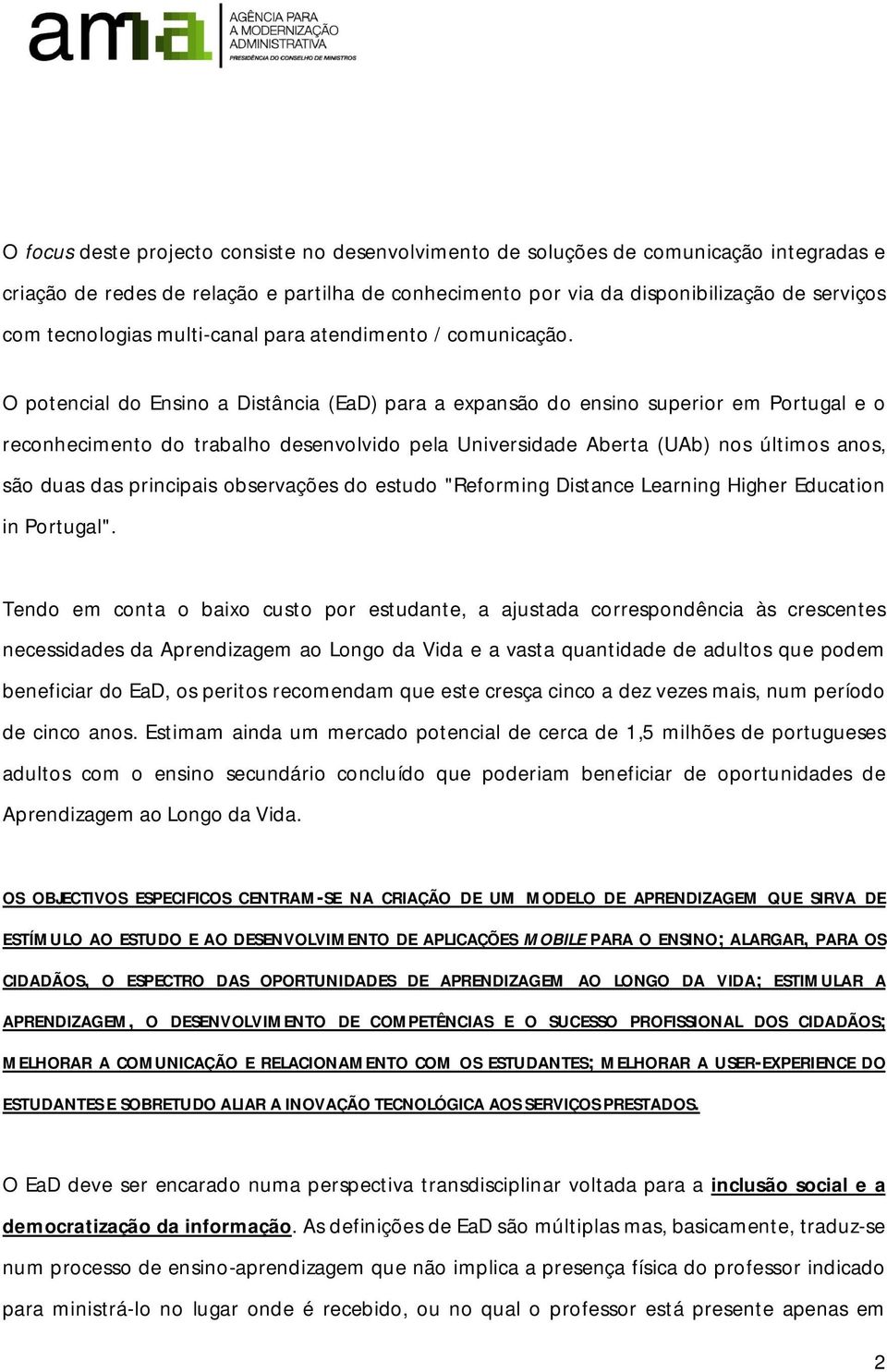 O potencial do Ensino a Distância (EaD) para a expansão do ensino superior em Portugal e o reconhecimento do trabalho desenvolvido pela Universidade Aberta (UAb) nos últimos anos, são duas das