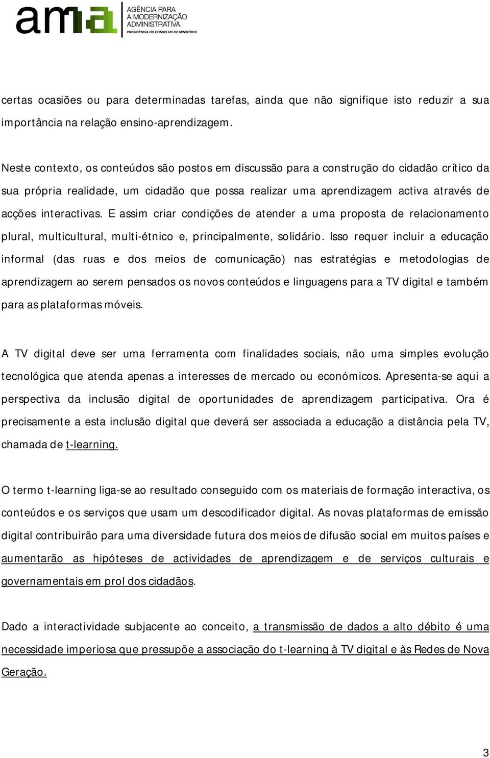 interactivas. E assim criar condições de atender a uma proposta de relacionamento plural, multicultural, multi-étnico e, principalmente, solidário.