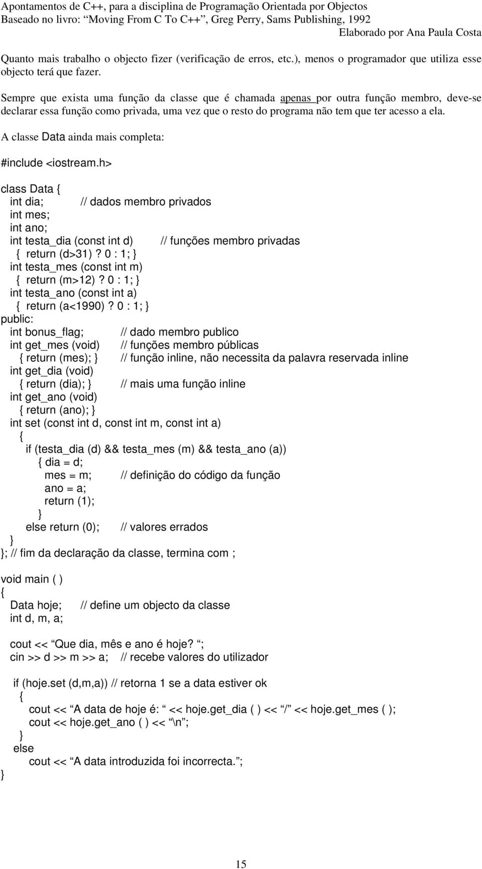 A classe Data ainda mais completa: #include <iostream.h> class Data int dia; // dados membro privados int mes; int ano; int testa_dia (const int d) // funções membro privadas return (d>31)?