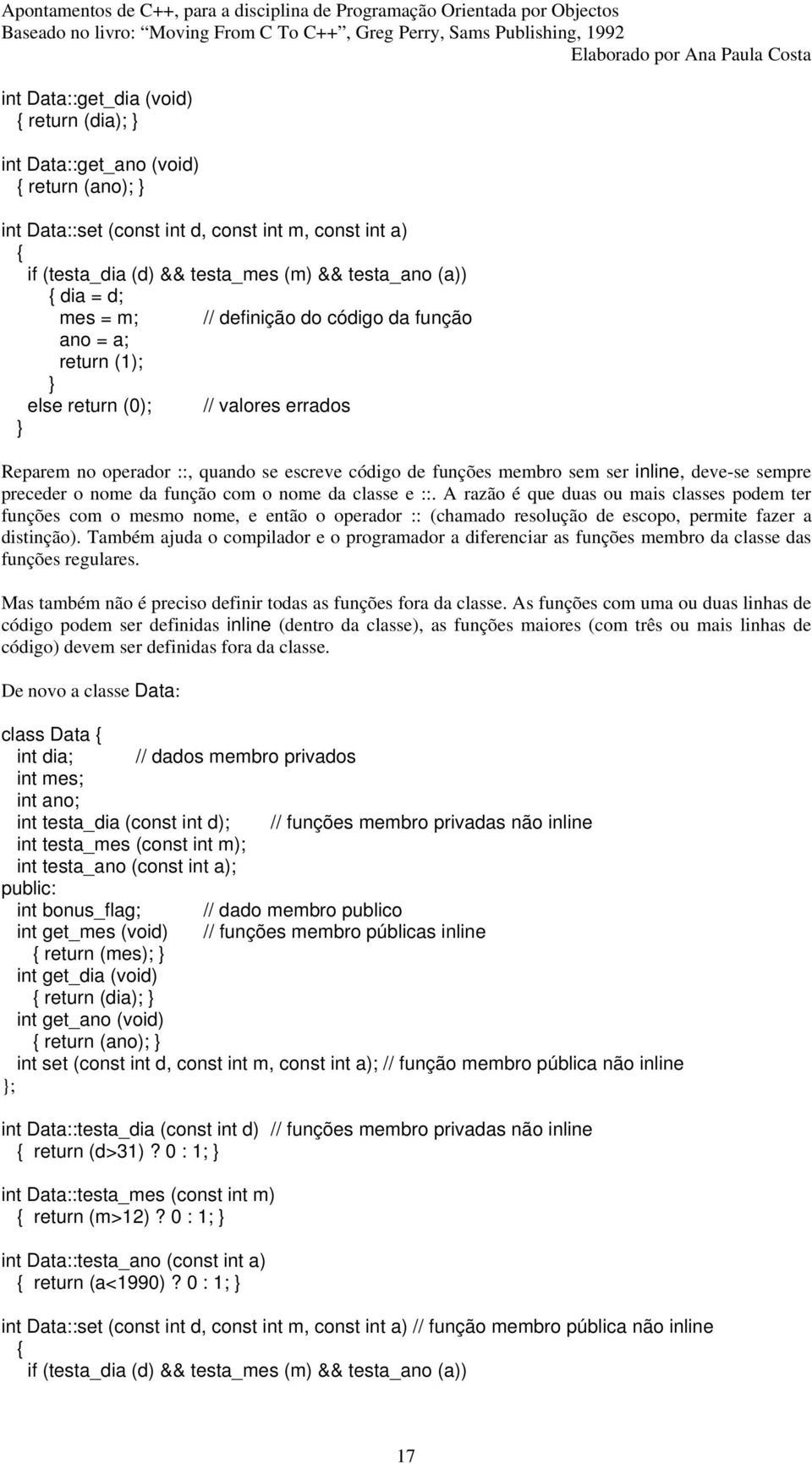 o nome da função com o nome da classe e ::. A razão é que duas ou mais classes podem ter funções com o mesmo nome, e então o operador :: (chamado resolução de escopo, permite fazer a distinção).