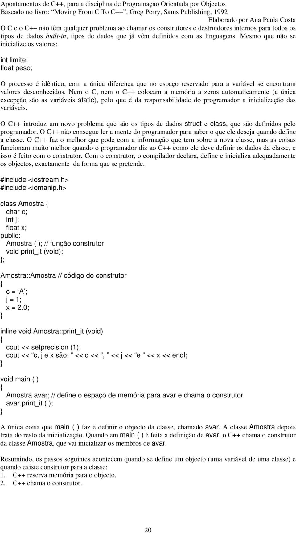 Nem o C, nem o C++ colocam a memória a zeros automaticamente (a única excepção são as variáveis static), pelo que é da responsabilidade do programador a inicialização das variáveis.