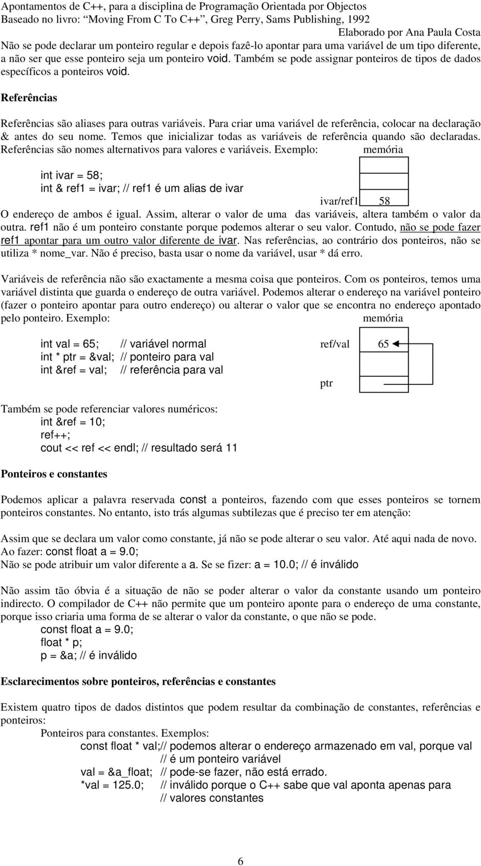 Para criar uma variável de referência, colocar na declaração & antes do seu nome. Temos que inicializar todas as variáveis de referência quando são declaradas.