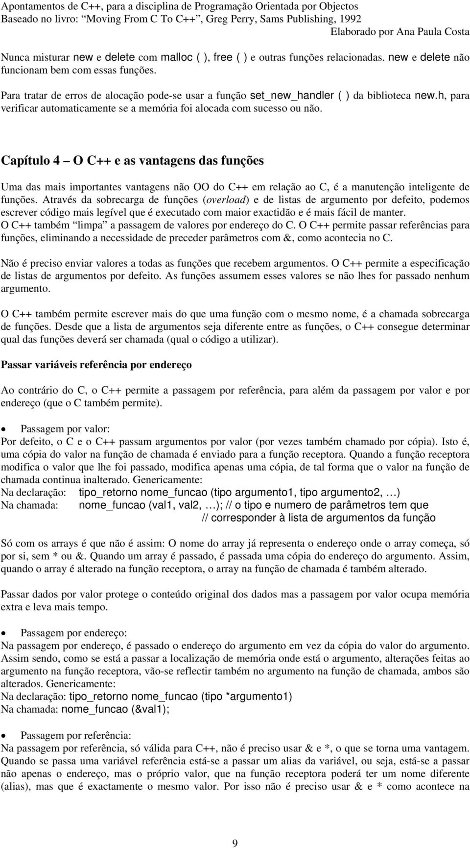 Capítulo 4 O C++ e as vantagens das funções Uma das mais importantes vantagens não OO do C++ em relação ao C, é a manutenção inteligente de funções.