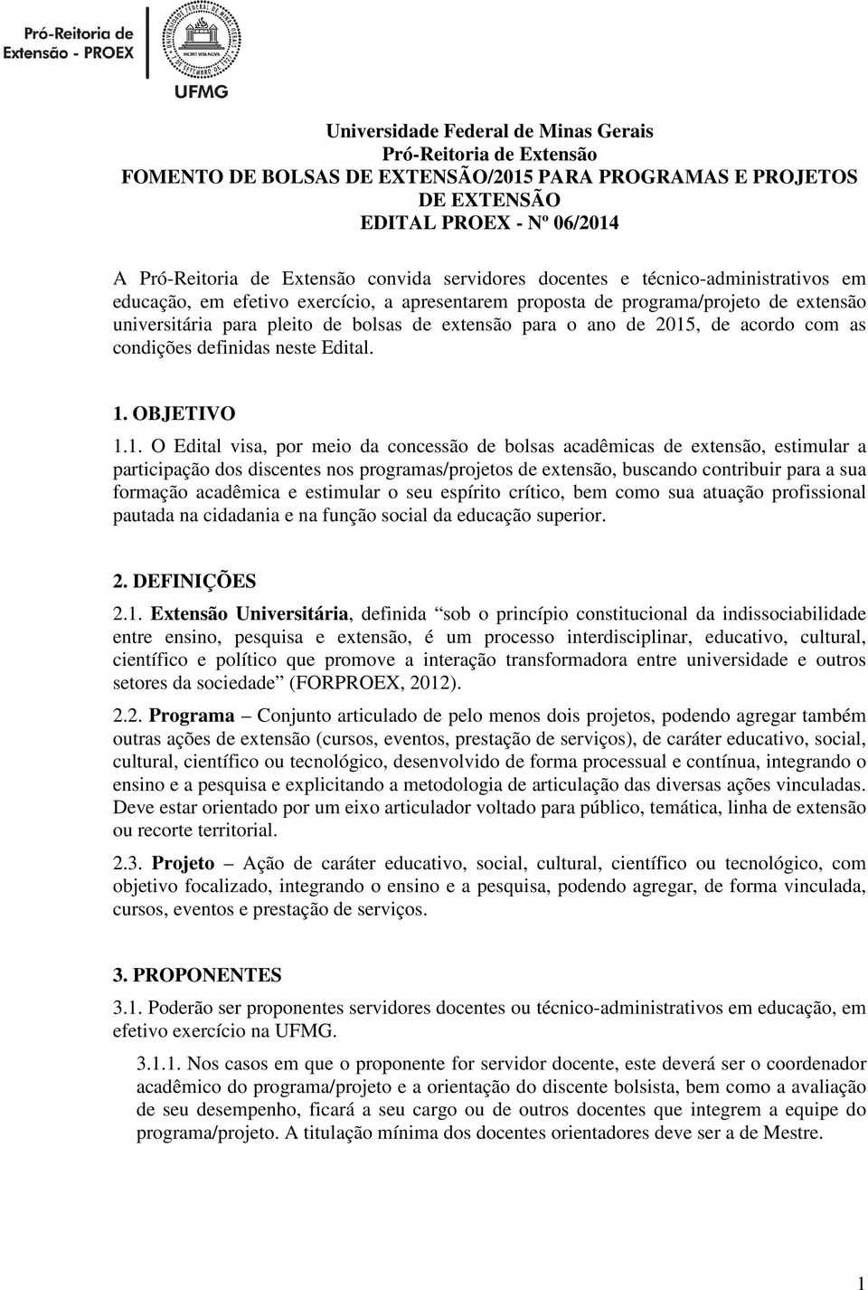 2015, de acordo com as condições definidas neste Edital. 1. OBJETIVO 1.1. O Edital visa, por meio da concessão de bolsas acadêmicas de extensão, estimular a participação dos discentes nos