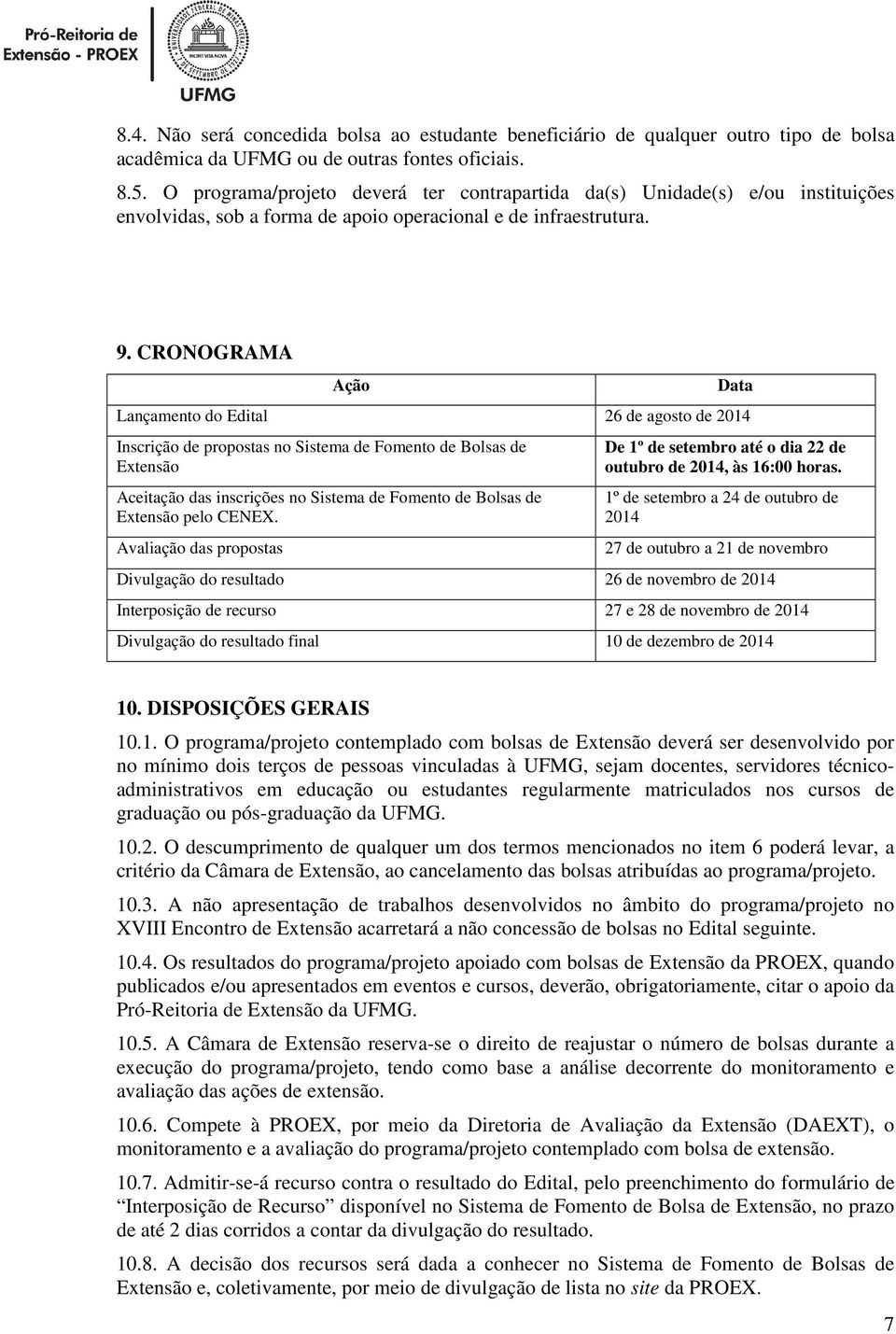 CRONOGRAMA Ação Data Lançamento do Edital 26 de agosto de 2014 Inscrição de propostas no Sistema de Fomento de Bolsas de Extensão Aceitação das inscrições no Sistema de Fomento de Bolsas de Extensão