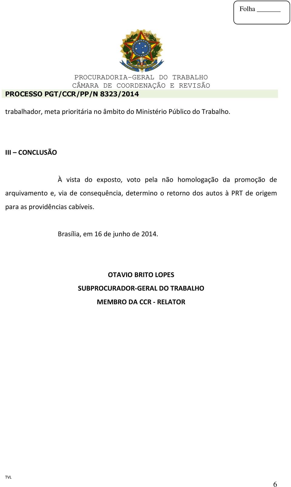 via de consequência, determino o retorno dos autos à PRT de origem para as providências