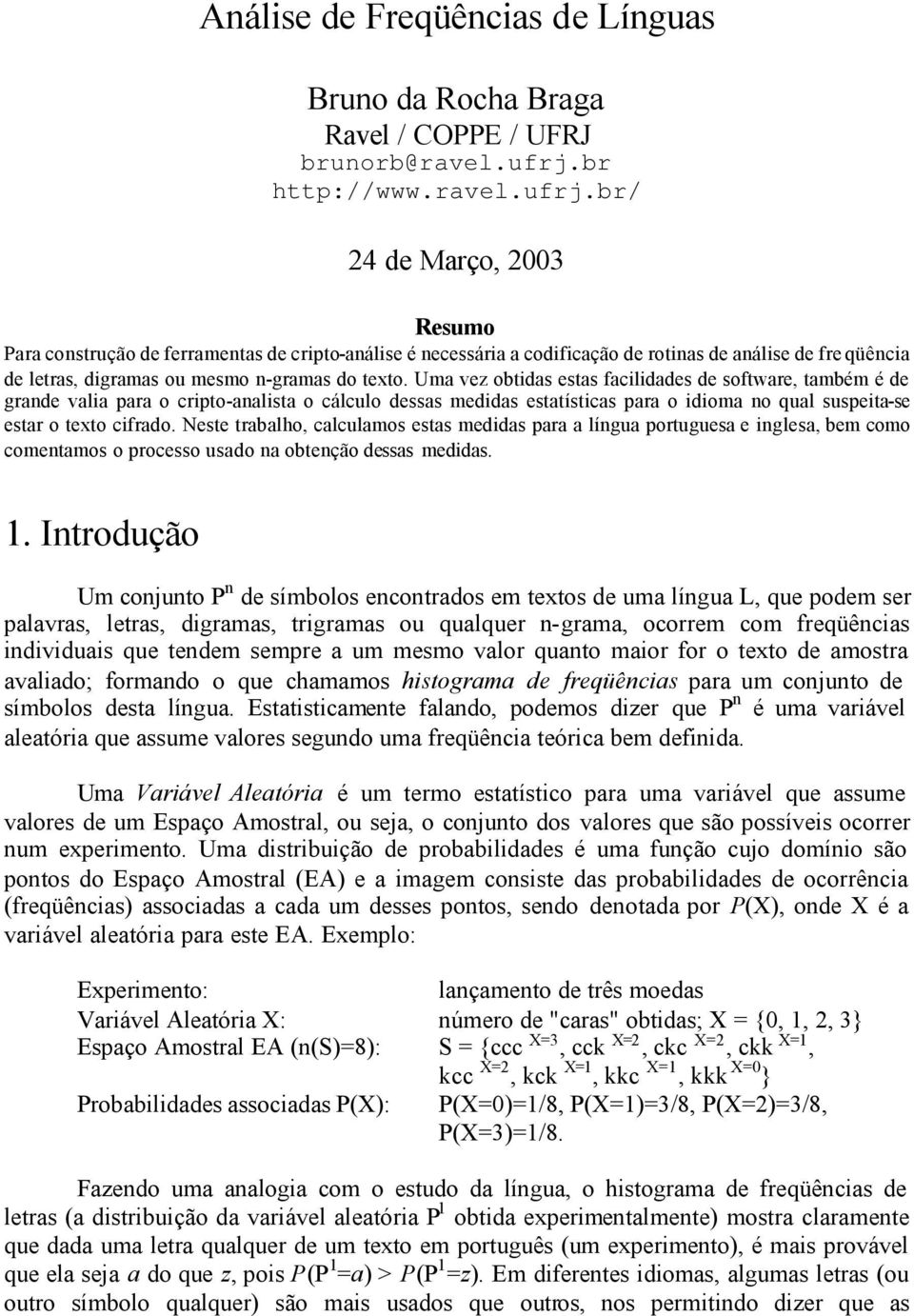 br/ 24 de Março, 2003 Resumo Para construção de ferramentas de cripto-análise é necessária a codificação de rotinas de análise de fre qüência de letras, digramas ou mesmo n-gramas do texto.