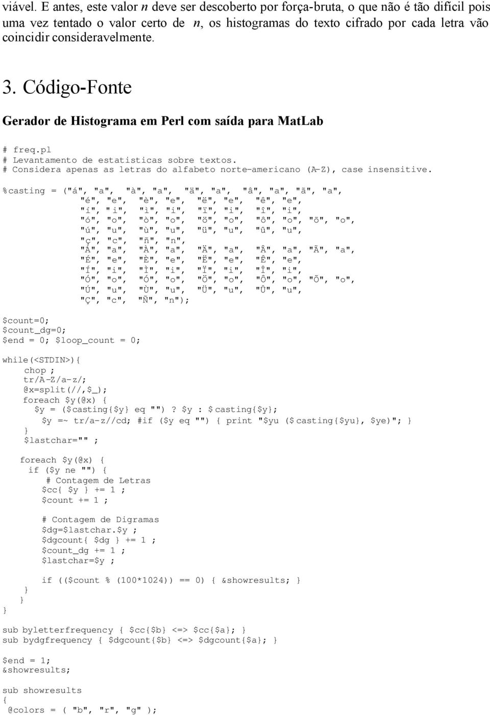 consideravelmente. 3. Código-Fonte Gerador de Histograma em Perl com saída para MatLab # freq.pl # Levantamento de estatisticas sobre textos.