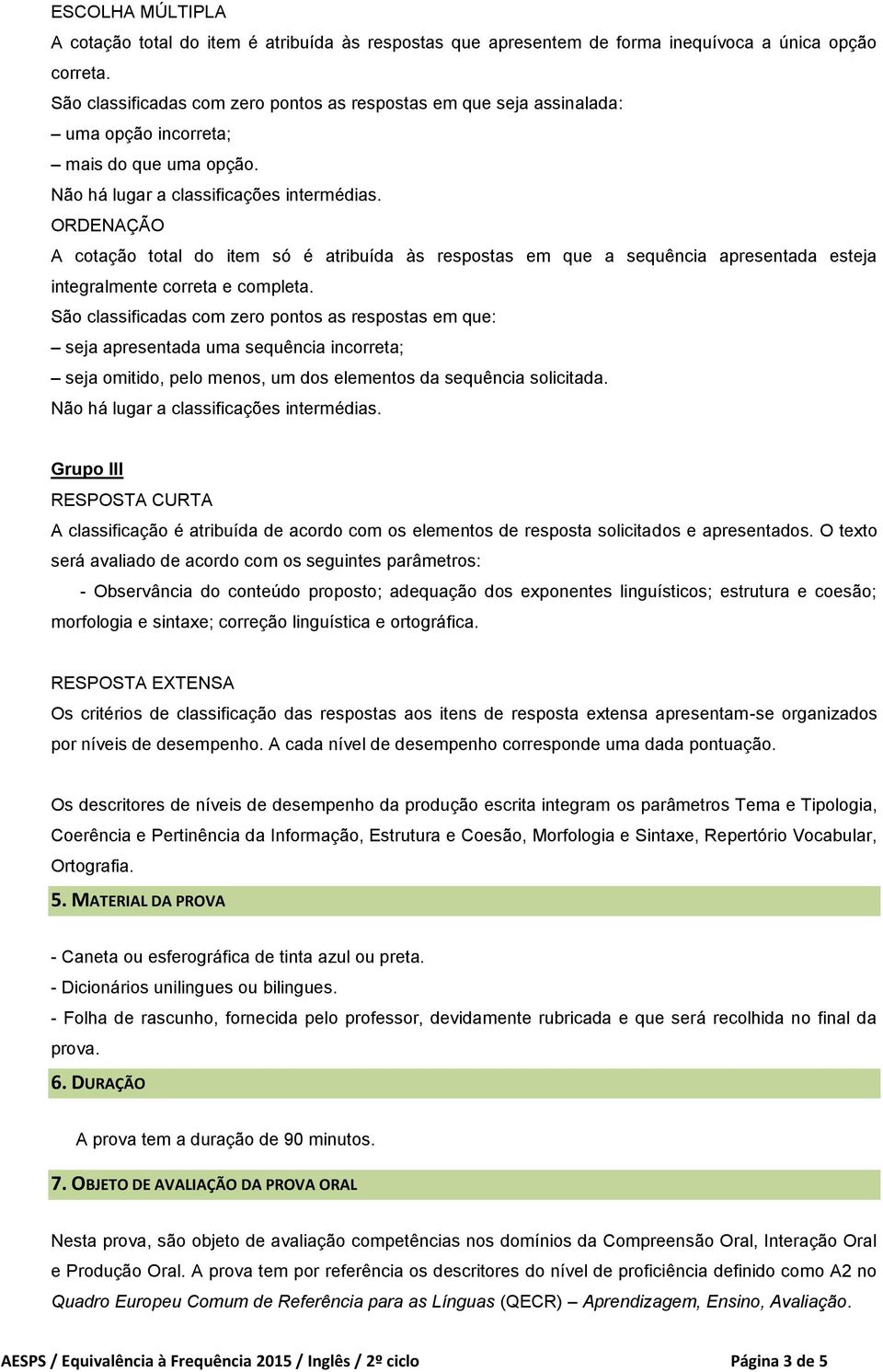 ORDENAÇÃO A cotação total do item só é atribuída às respostas em que a sequência apresentada esteja integralmente correta e completa.