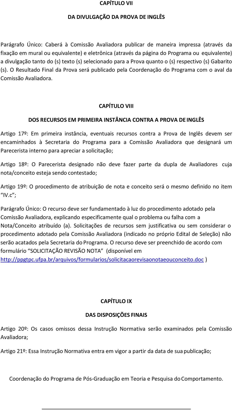 O Resultado Final da Prova será publicado pela Coordenação do Programa com o aval da Comissão Avaliadora.