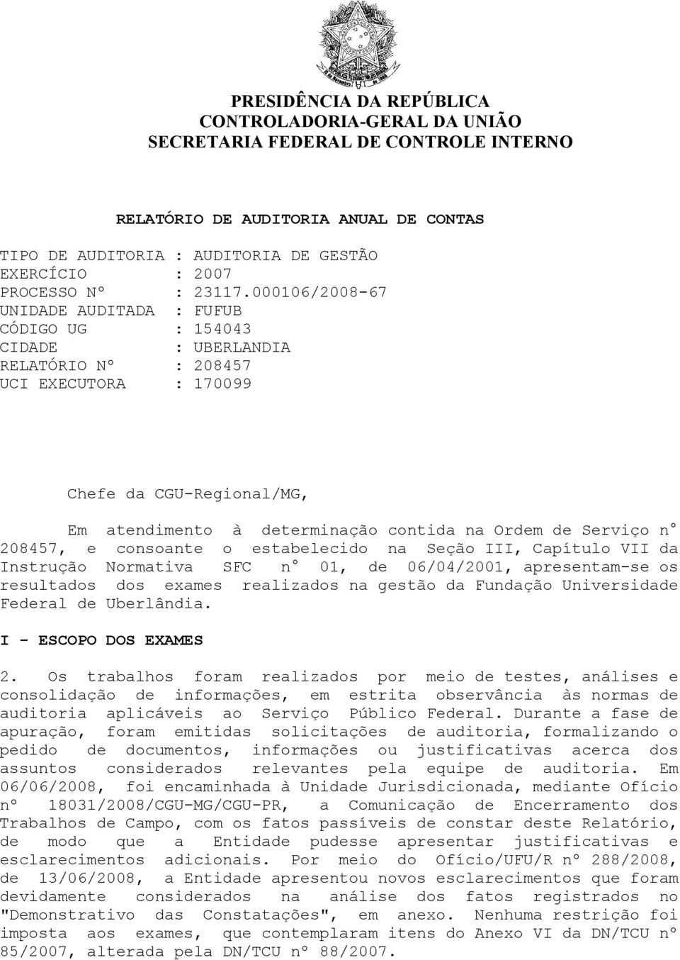 000106/2008-67 UNIDADE AUDITADA : FUFUB CÓDIGO UG : 154043 CIDADE : UBERLANDIA RELATÓRIO Nº : 208457 UCI EXECUTORA : 170099 Chefe da CGU-Regional/MG, Em atendimento à determinação contida na Ordem de