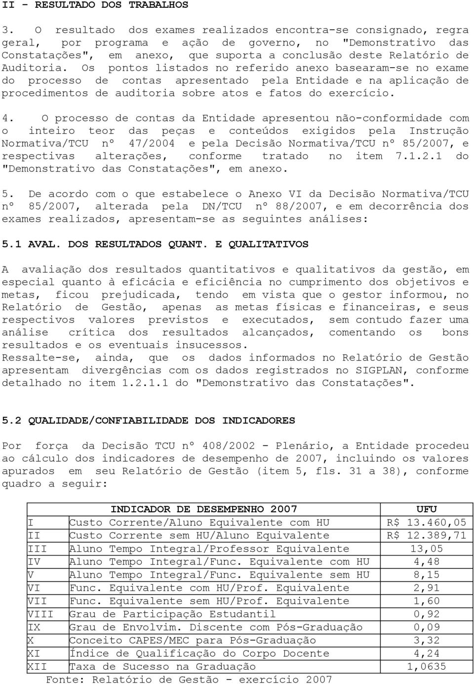 Auditoria. Os pontos listados no referido anexo basearam-se no exame do processo de contas apresentado pela Entidade e na aplicação de procedimentos de auditoria sobre atos e fatos do exercício. 4.