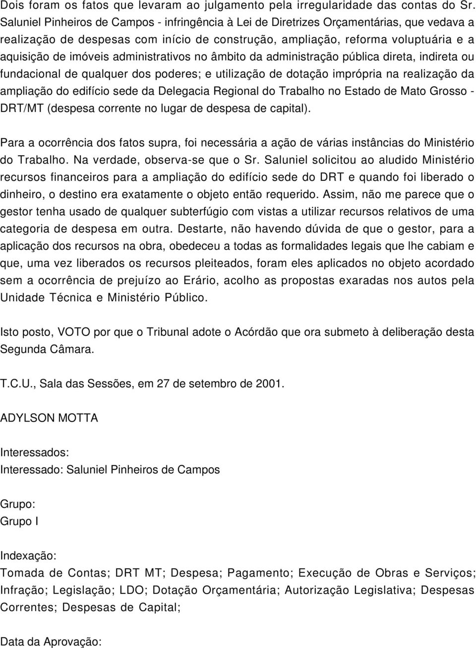 administrativos no âmbito da administração pública direta, indireta ou fundacional de qualquer dos poderes; e utilização de dotação imprópria na realização da ampliação do edifício sede da Delegacia