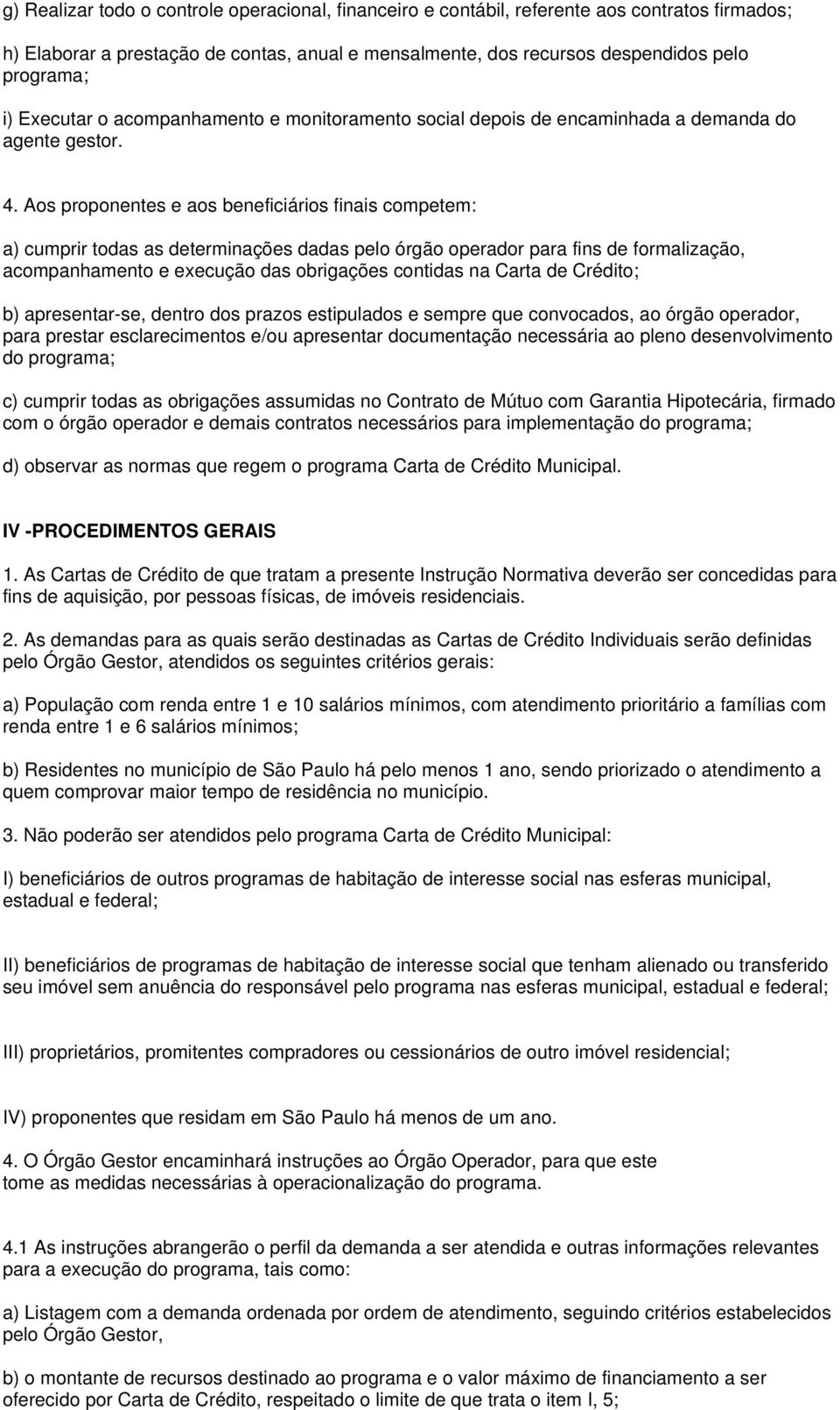 Aos proponentes e aos beneficiários finais competem: a) cumprir todas as determinações dadas pelo órgão operador para fins de formalização, acompanhamento e execução das obrigações contidas na Carta