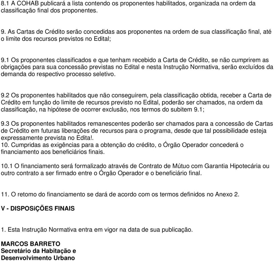 1 Os proponentes classificados e que tenham recebido a Carta de Crédito, se não cumprirem as obrigações para sua concessão previstas no Edital e nesta Instrução Normativa, serão excluídos da demanda