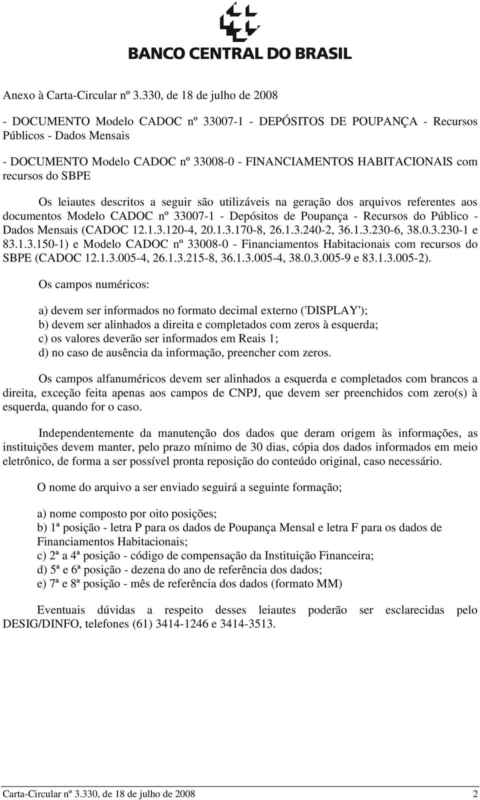 recursos do SBPE Os leiautes descritos a seguir são utilizáveis na geração dos arquivos referentes aos documentos Modelo CADOC nº 33007-1 - Depósitos de Poupança - Recursos do Público - Dados Mensais