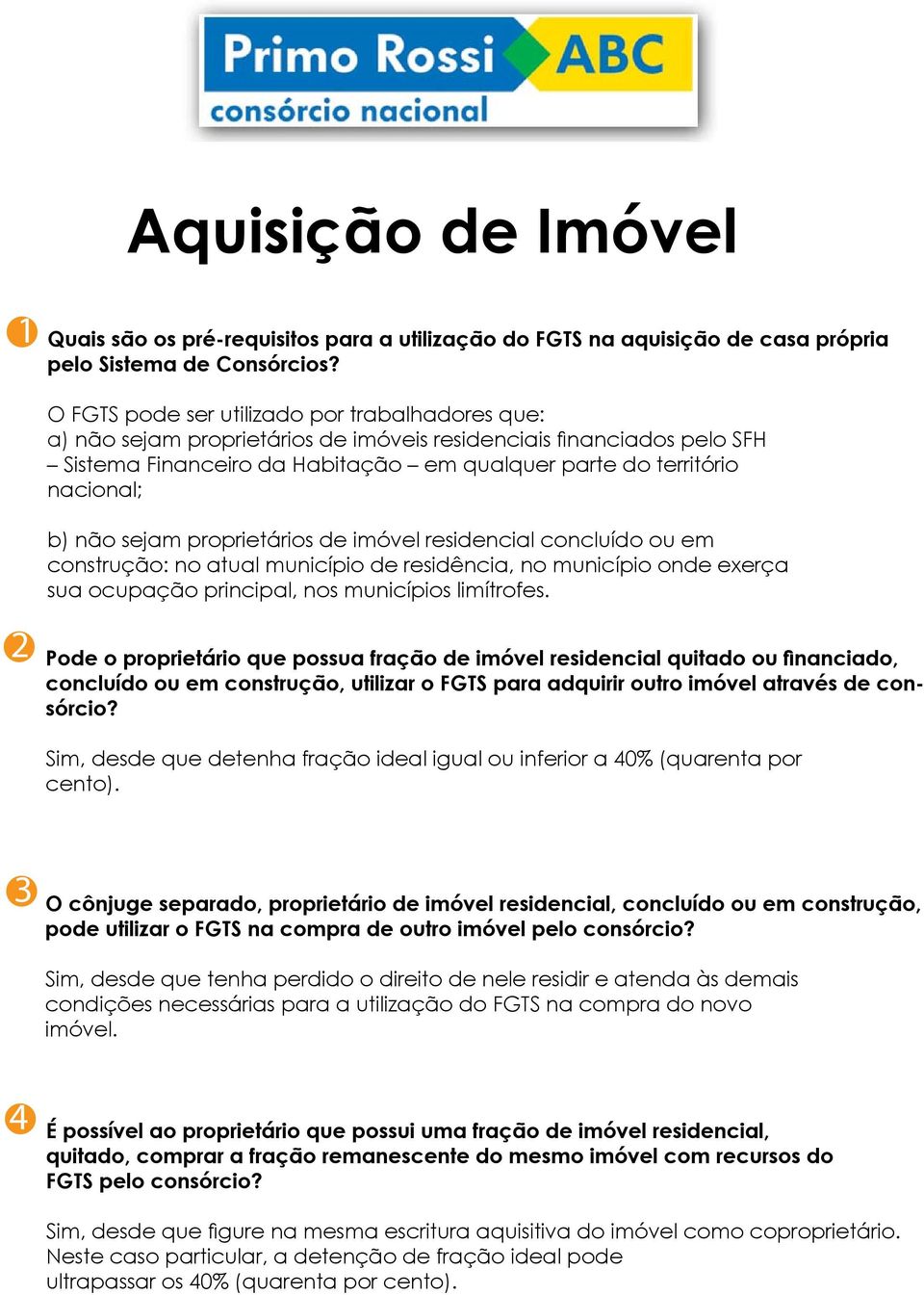 não sejam proprietários de imóvel residencial concluído ou em construção: no atual município de residência, no município onde exerça sua ocupação principal, nos municípios limítrofes.