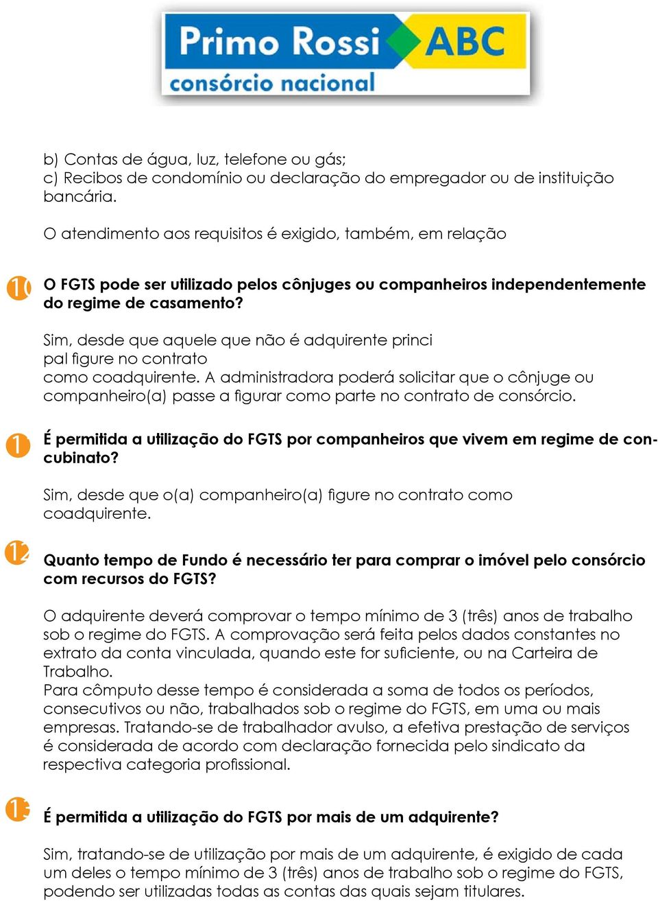 Sim, desde que aquele que não é adquirente princi pal figure no contrato como coadquirente.