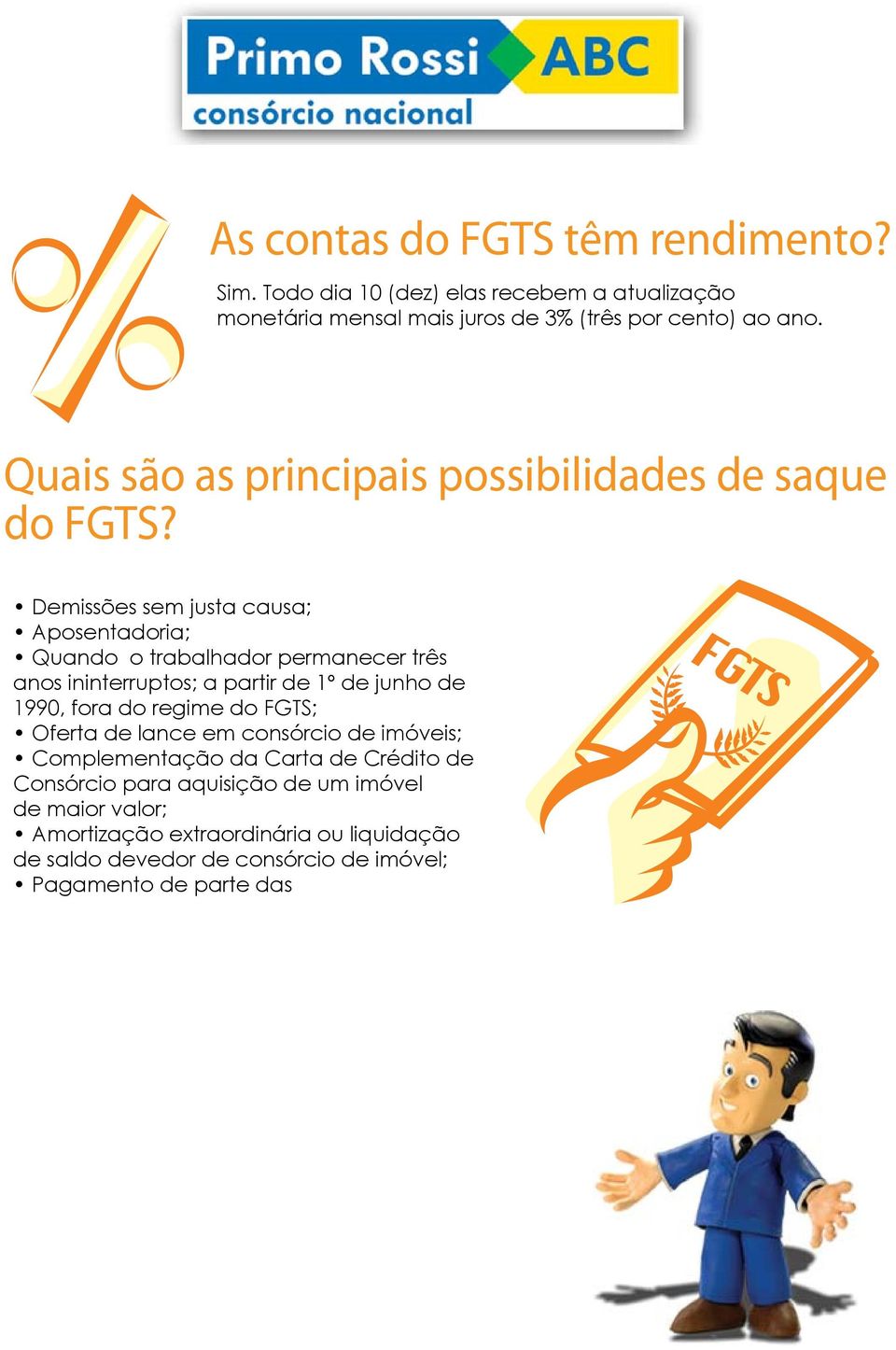 Demissões sem justa causa; Aposentadoria; Quando o trabalhador permanecer três anos ininterruptos; a partir de 1º de junho de 1990, fora do regime