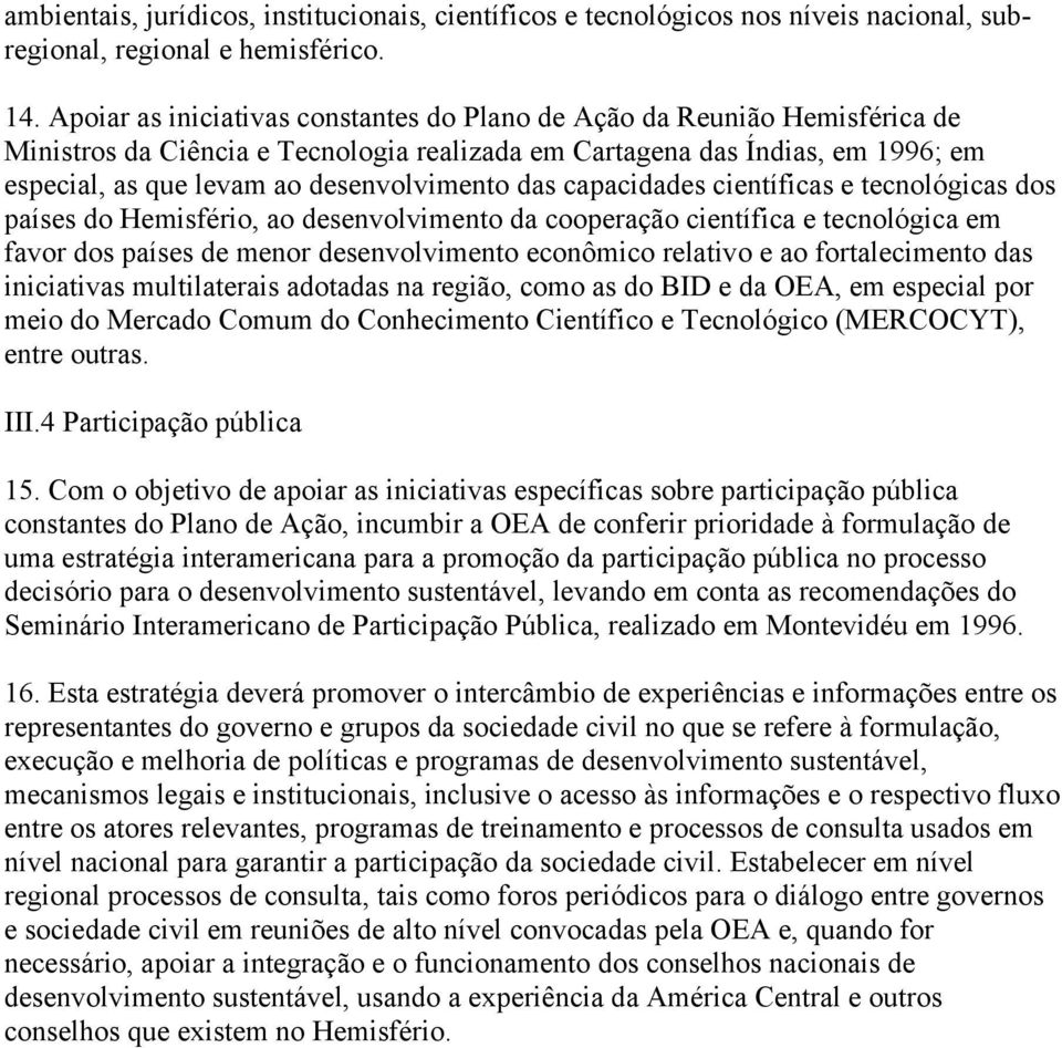 das capacidades científicas e tecnológicas dos países do Hemisfério, ao desenvolvimento da cooperação científica e tecnológica em favor dos países de menor desenvolvimento econômico relativo e ao