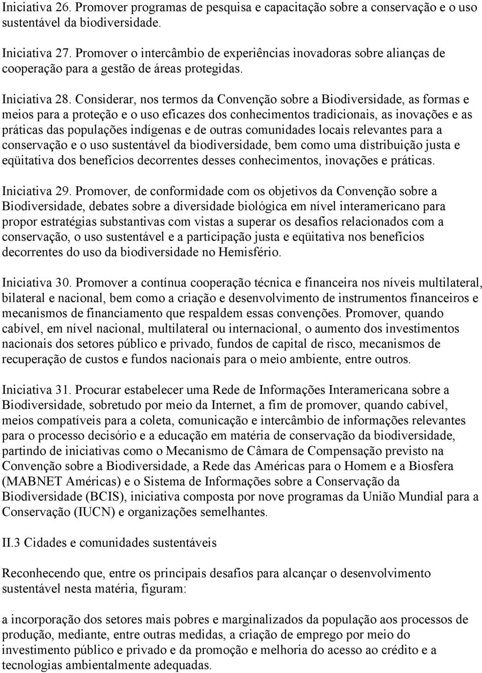 Considerar, nos termos da Convenção sobre a Biodiversidade, as formas e meios para a proteção e o uso eficazes dos conhecimentos tradicionais, as inovações e as práticas das populações indígenas e de