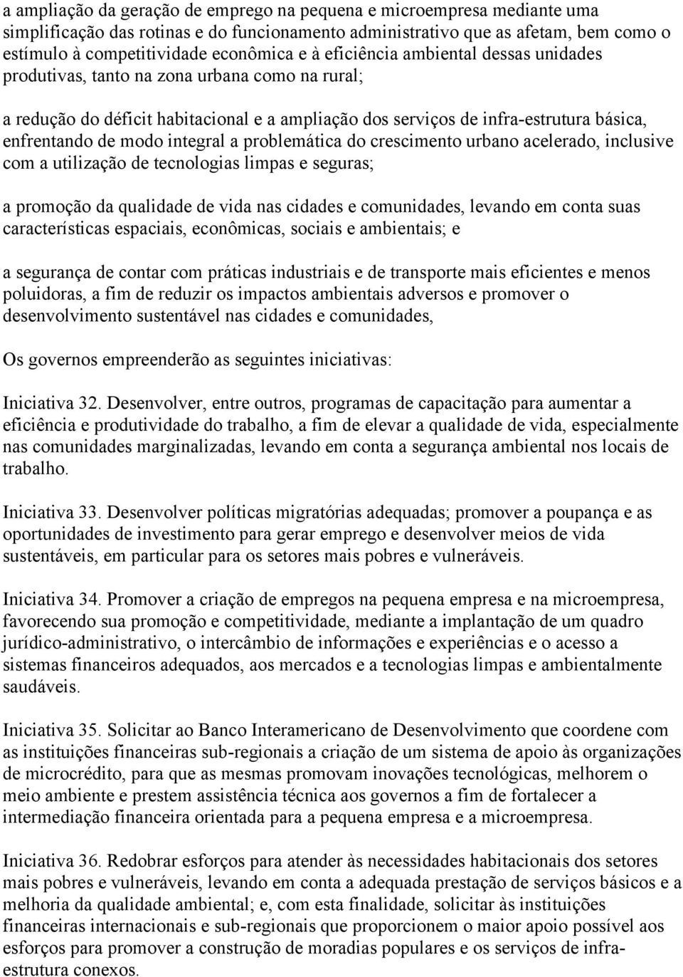 integral a problemática do crescimento urbano acelerado, inclusive com a utilização de tecnologias limpas e seguras; a promoção da qualidade de vida nas cidades e comunidades, levando em conta suas