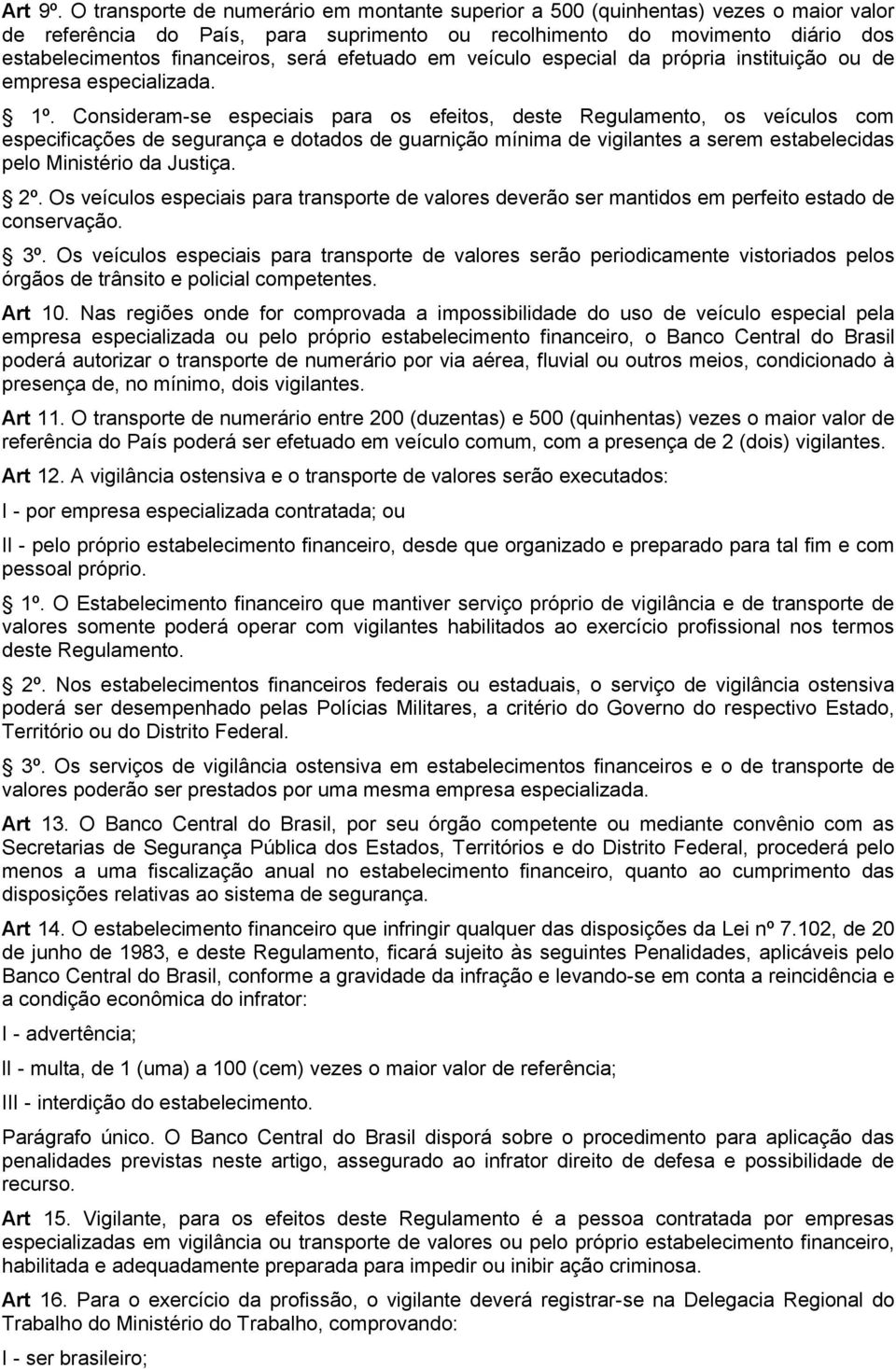 efetuado em veículo especial da própria instituição ou de empresa especializada. 1º.