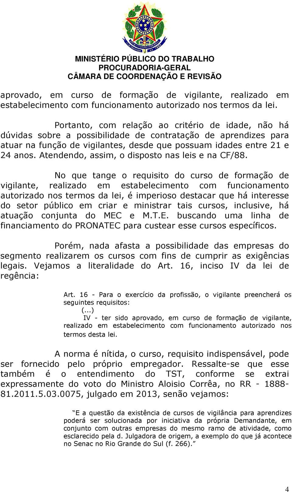 Atendendo, assim, o disposto nas leis e na CF/88.