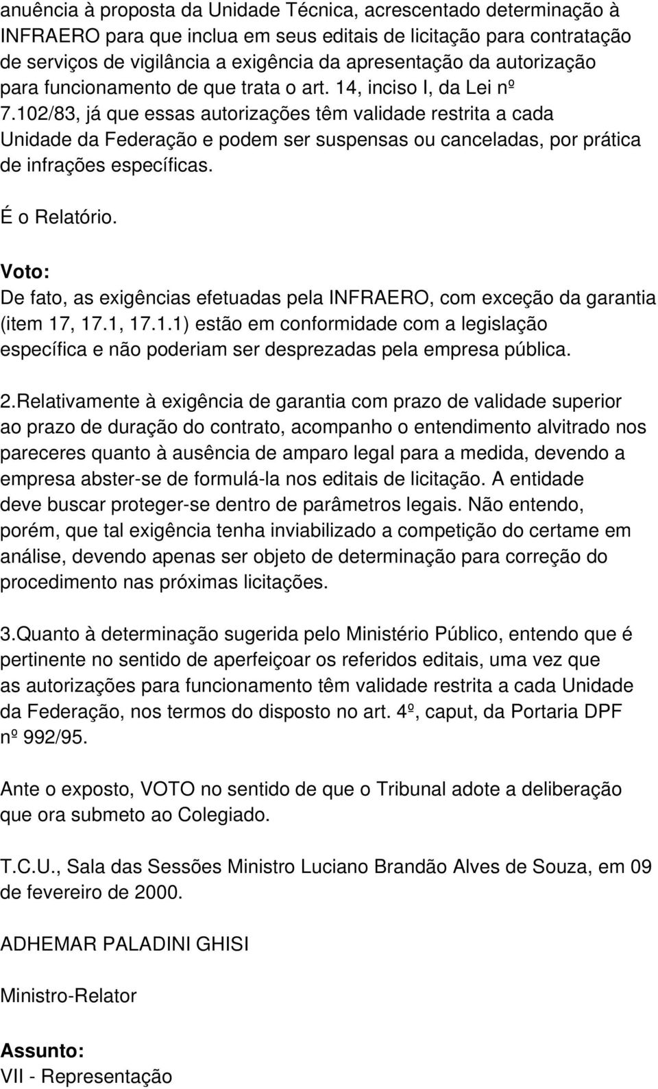 102/83, já que essas autorizações têm validade restrita a cada Unidade da Federação e podem ser suspensas ou canceladas, por prática de infrações específicas. É o Relatório.