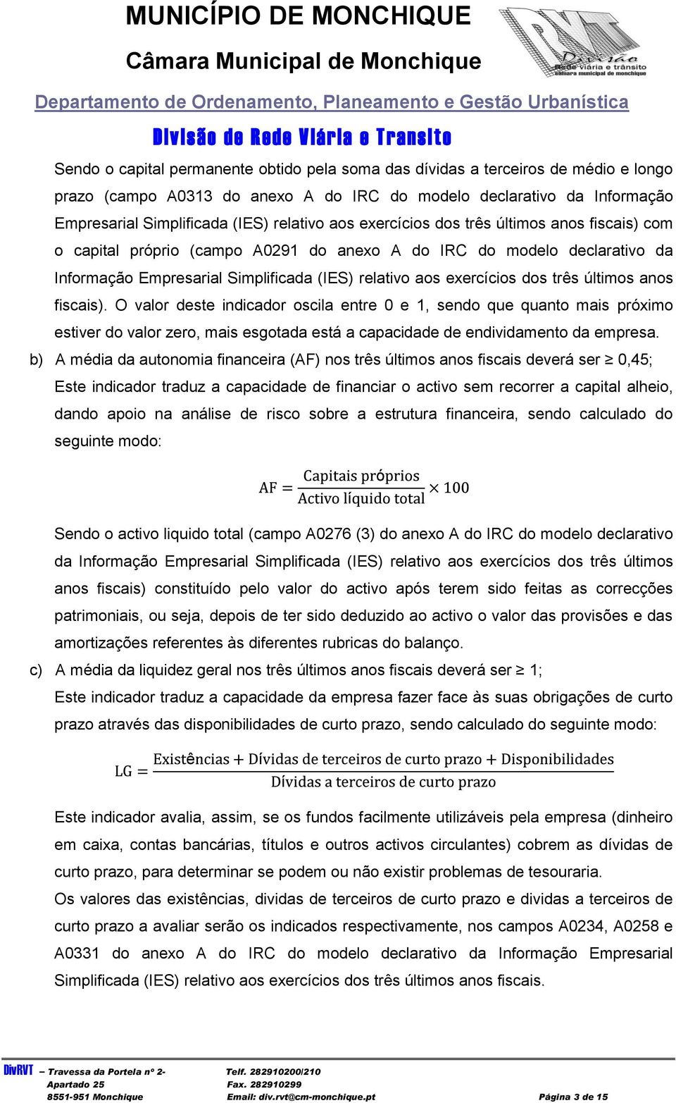 últimos anos fiscais). O valor deste indicador oscila entre 0 e 1, sendo que quanto mais próximo estiver do valor zero, mais esgotada está a capacidade de endividamento da empresa.