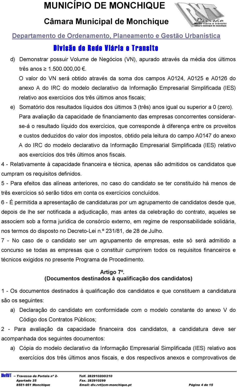 anos fiscais; e) Somatório dos resultados líquidos dos últimos 3 (três) anos igual ou superior a 0 (zero).