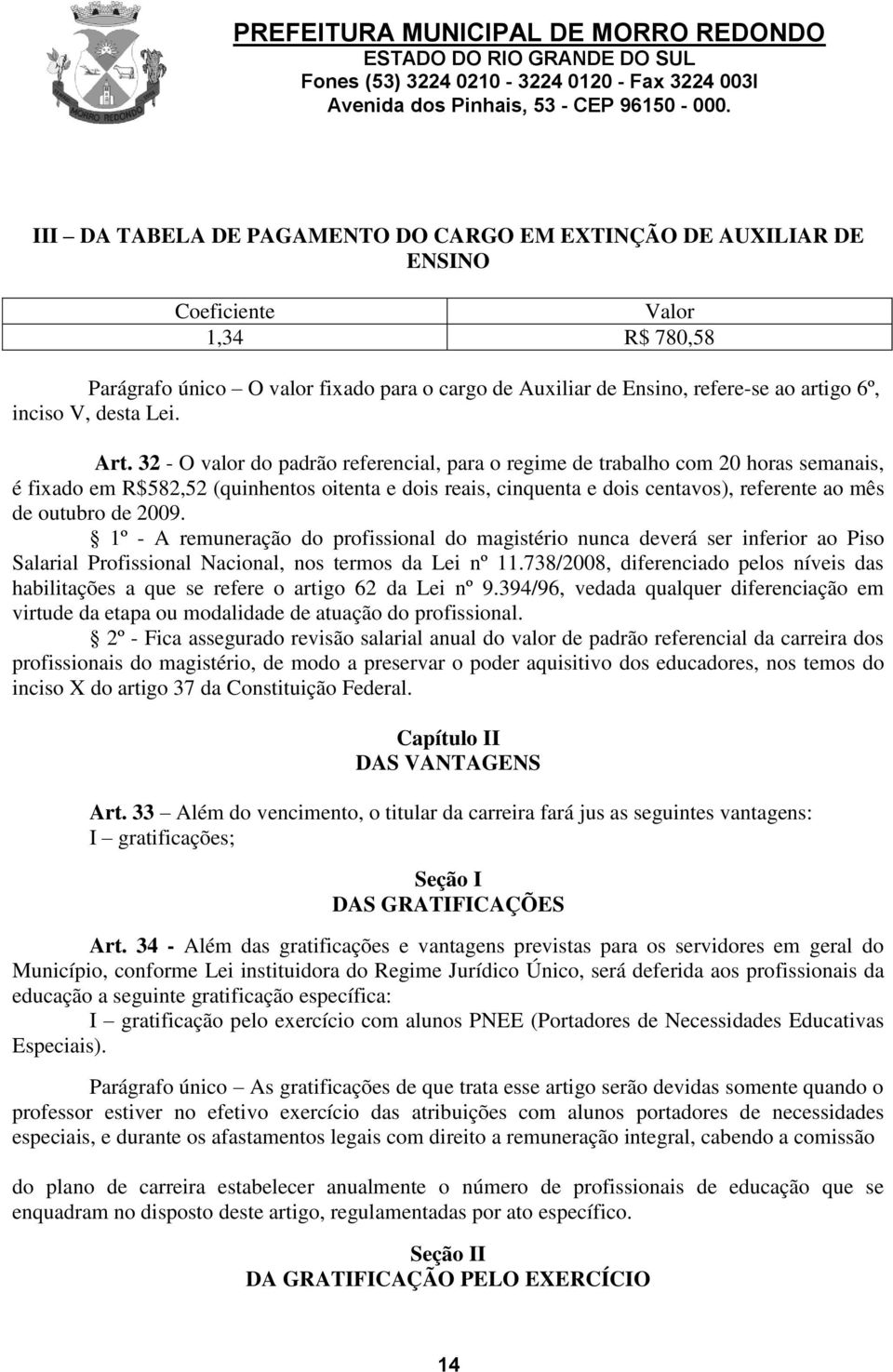 32 - O valor do padrão referencial, para o regime de trabalho com 20 horas semanais, é fixado em R$582,52 (quinhentos oitenta e dois reais, cinquenta e dois centavos), referente ao mês de outubro de