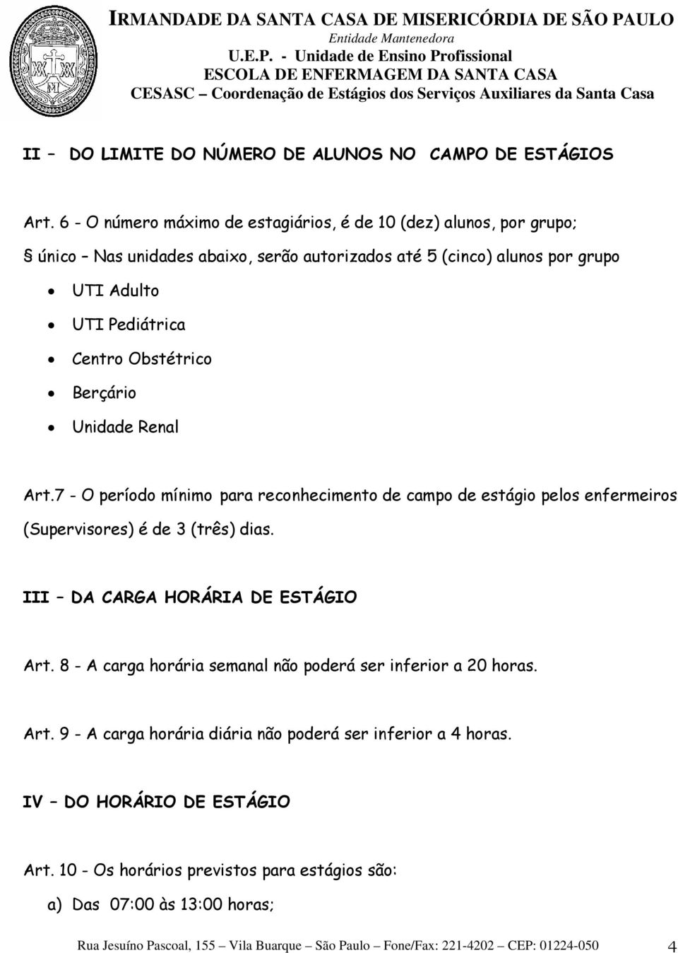 Obstétrico Berçário Unidade Renal Art.7 - O período mínimo para reconhecimento de campo de estágio pelos enfermeiros (Supervisores) é de 3 (três) dias.