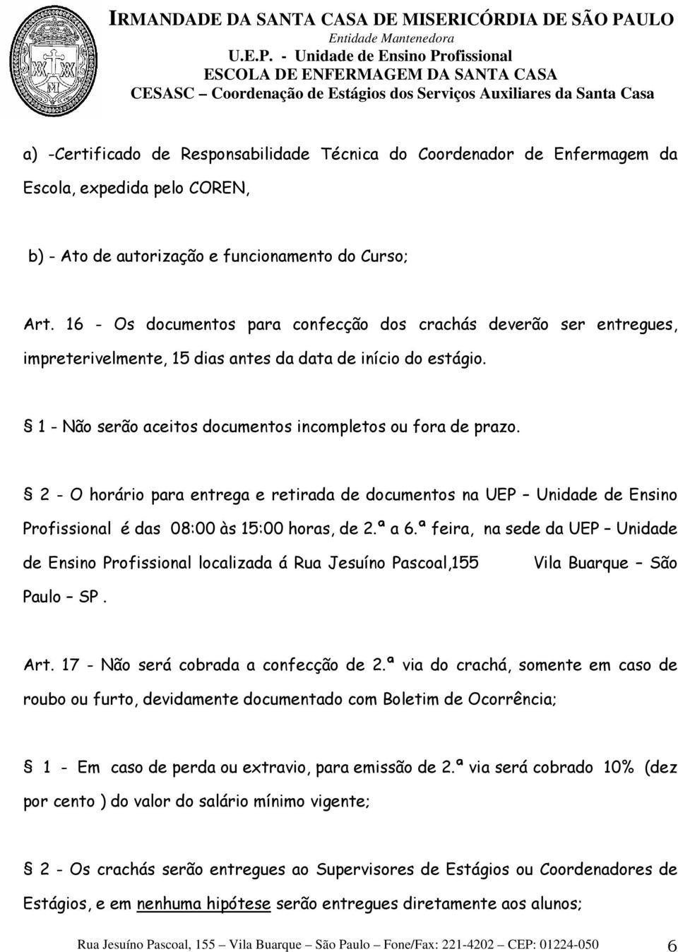 2 - O horário para entrega e retirada de documentos na UEP Unidade de Ensino Profissional é das 08:00 às 15:00 horas, de 2.ª a 6.