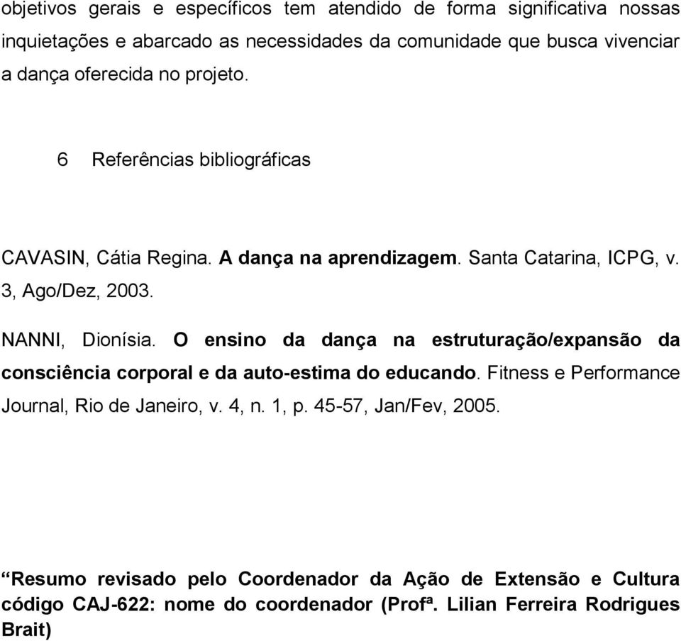 O ensino da dança na estruturação/expansão da consciência corporal e da auto-estima do educando. Fitness e Performance Journal, Rio de Janeiro, v. 4, n. 1, p.