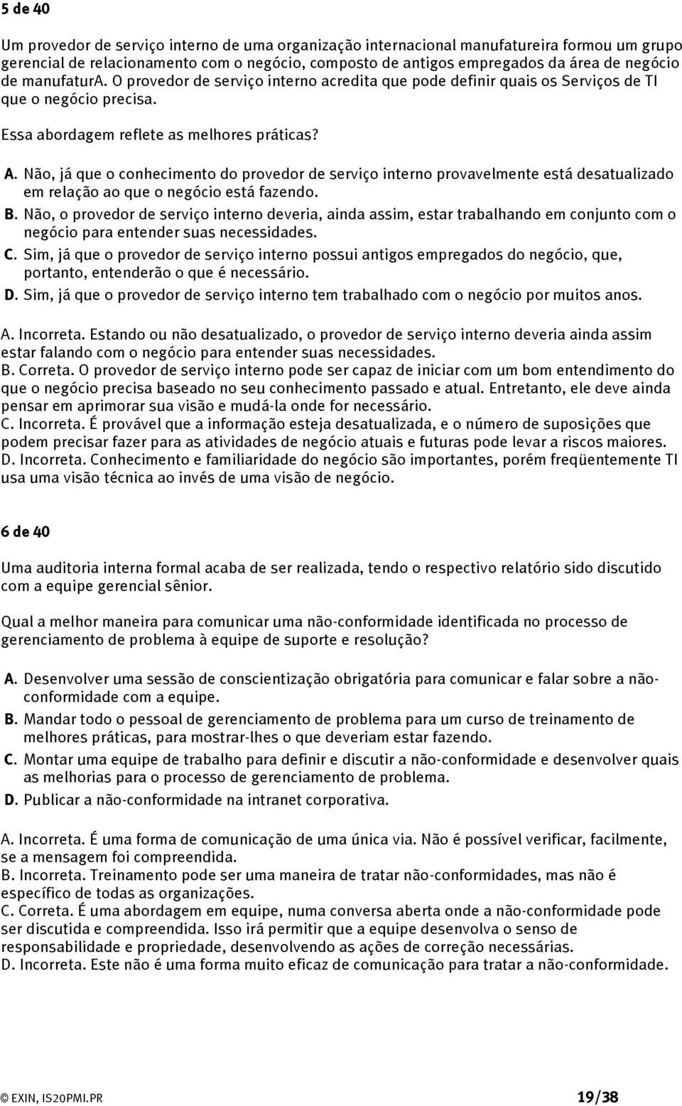 Não, já que o conhecimento do provedor de serviço interno provavelmente está desatualizado em relação ao que o negócio está fazendo. B.