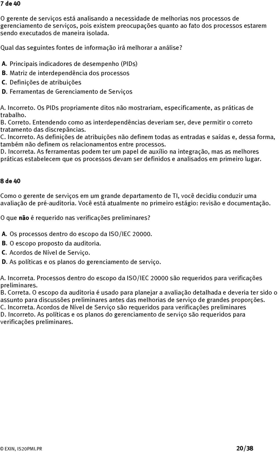 Definições de atribuições D. Ferramentas de Gerenciamento de Serviços A. Incorreto. Os PIDs propriamente ditos não mostrariam, especificamente, as práticas de trabalho. B. Correto.