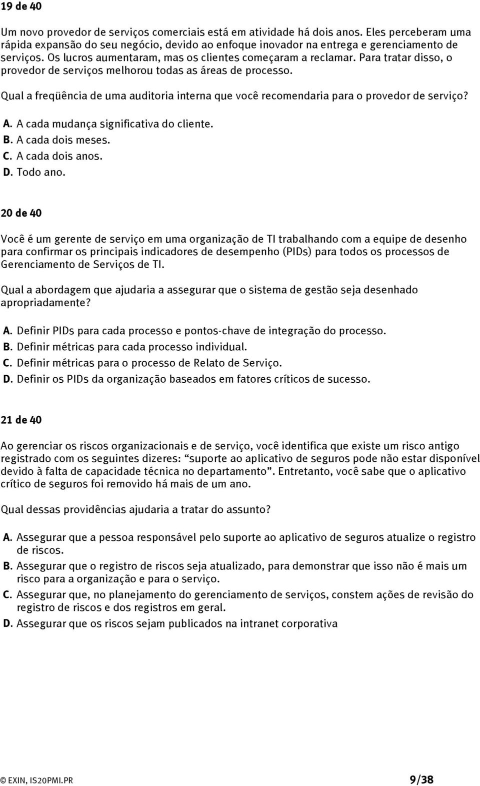 Qual a freqüência de uma auditoria interna que você recomendaria para o provedor de serviço? A. A cada mudança significativa do cliente. B. A cada dois meses. C. A cada dois anos. D. Todo ano.