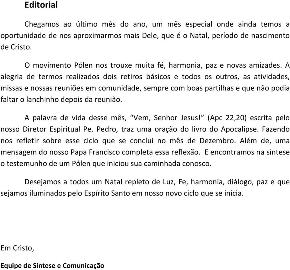 A alegria de termos realizados dois retiros básicos e todos os outros, as atividades, missas e nossas reuniões em comunidade, sempre com boas partilhas e que não podia faltar o lanchinho depois da