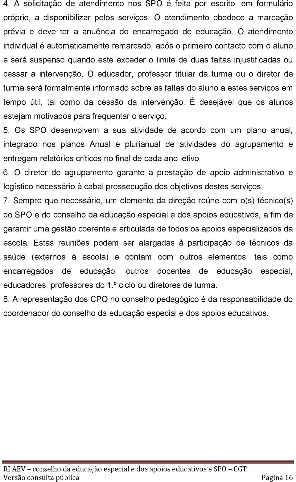 O atendimento individual é automaticamente remarcado, após o primeiro contacto com o aluno, e será suspenso quando este exceder o limite de duas faltas injustificadas ou cessar a intervenção.