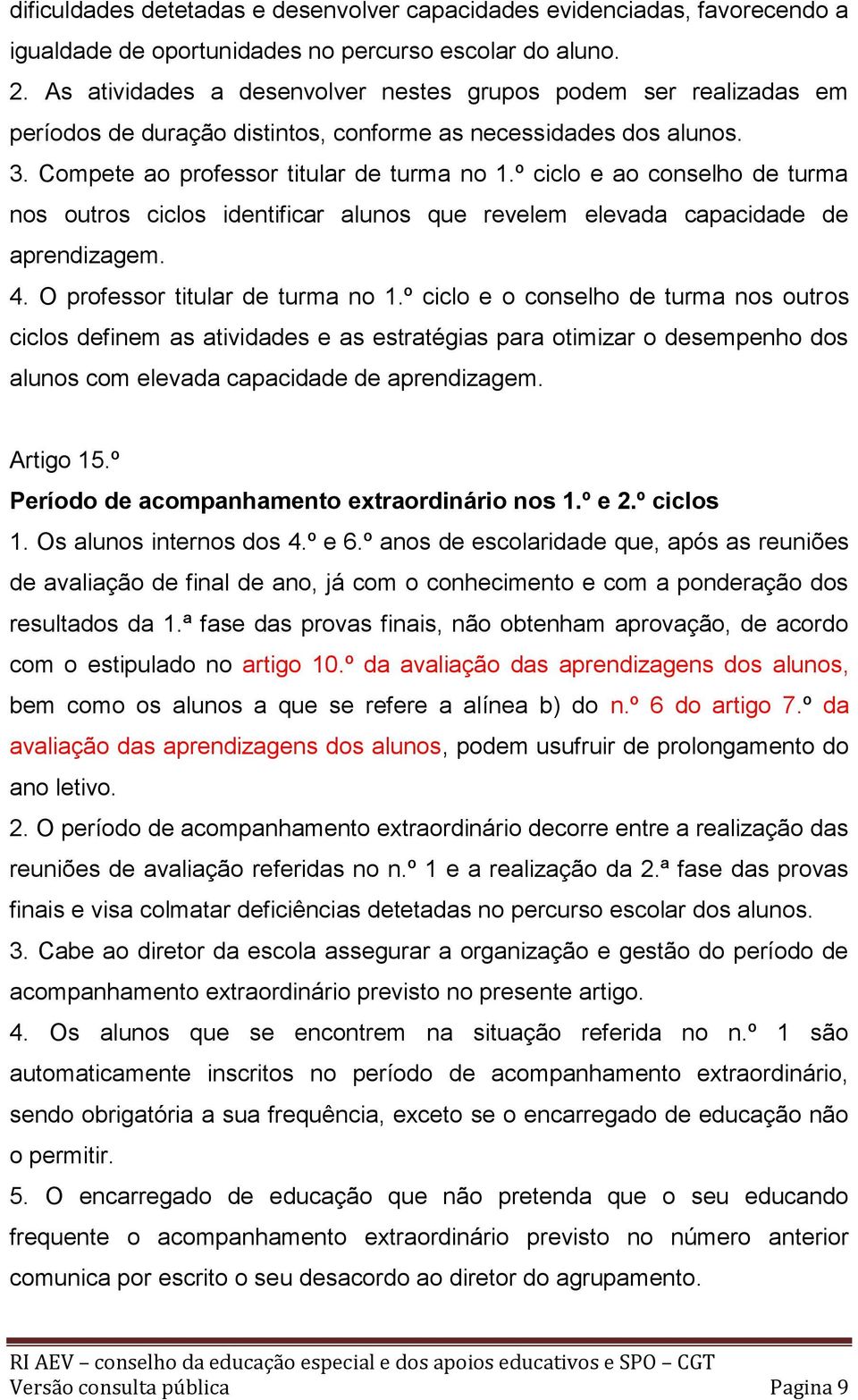 º ciclo e ao conselho de turma nos outros ciclos identificar alunos que revelem elevada capacidade de aprendizagem. 4. O professor titular de turma no 1.