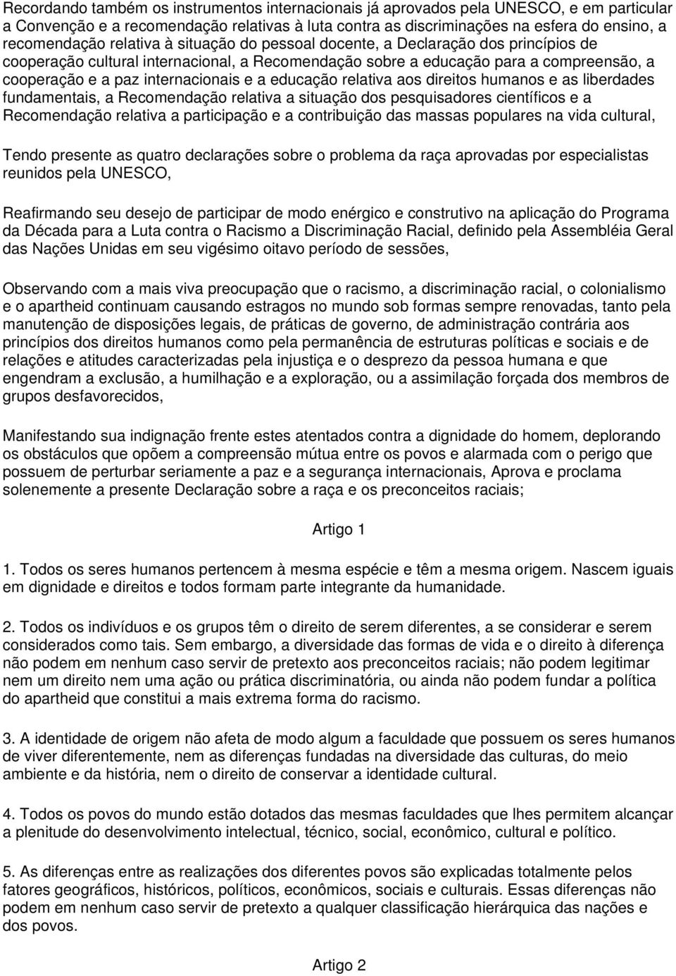 educação relativa aos direitos humanos e as liberdades fundamentais, a Recomendação relativa a situação dos pesquisadores científicos e a Recomendação relativa a participação e a contribuição das