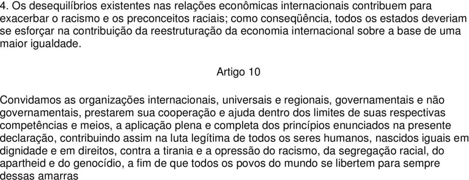 Artigo 10 Convidamos as organizações internacionais, universais e regionais, governamentais e não governamentais, prestarem sua cooperação e ajuda dentro dos limites de suas respectivas competências